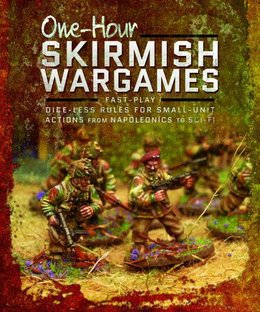 One-hour Skirmish Wargames: Fast-Play Dice-less Rules for Small-Unit Actions from Napoleonics to Sci-Fi