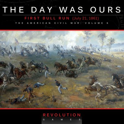 The Day Was Ours: First Bull Run (July 21, 1861)