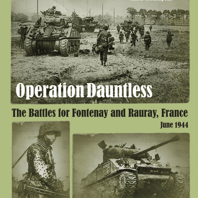 Operation Dauntless: The Battles for Fontenay and Rauray, France, June 1944