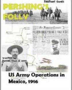 Pershing's Folly: U.S. Army Operations in Mexico, 1916