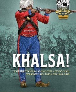 Khalsa! A Guide to Wargaming the Anglo-Sikh Wars 1845-1846 and 1848-1849