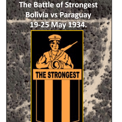 Huarikasaya Kalatakaya!: The Battle of Strongest, Bolivia vs Paraguay, 19-25 May 1934