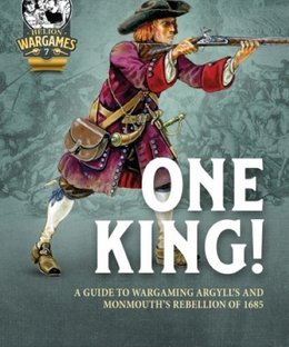 One King! A Guide to Wargaming Argyll's & Monmouth's Rebellion of 1685