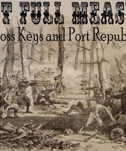 Last Full Measure: The Battles of Cross Keys and Port Republic