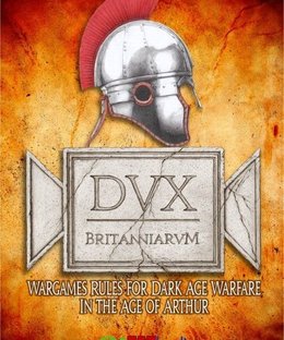 Dux Britanniarum: Wargame Rules for Dark Age Warfare in the Age of Arthur