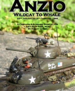 Anzio: From Wildcat to Whale – 22nd January to 19th February 1944: A Campaign & Scenario Booklet for I Ain't Been Shot, Mum!