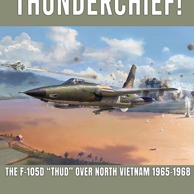 Thunderchief: The F-105D "Thud" over North Vietnam, 1965-1968