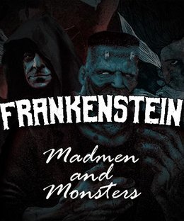 Frankenstein: Madmen and Monsters