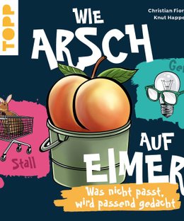 Wie Arsch auf Eimer