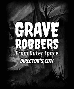 Grave Robbers From Outer Space: Director's Cut!