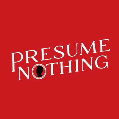 Presume Nothing