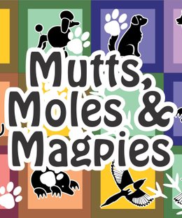 Mutts, Moles and Magpies