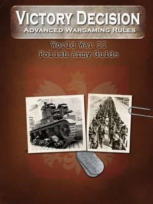 Victory Decision: Advanced Wargaming Rules – World War II: Polish Army Guide