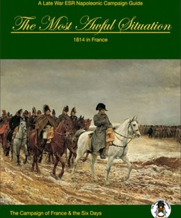 The Most Awful Situation: 1814 in France – The Campaign of France & The Six Days
