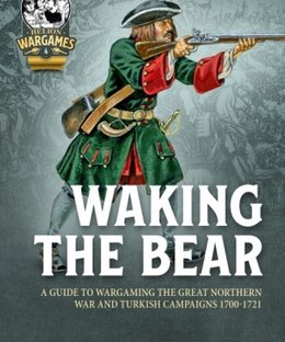 Waking the Bear: A Guide to Wargaming the Great Northern War and Turkish Campaigns 1700-1721