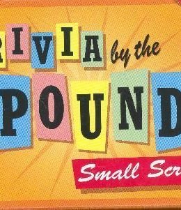 Trivia by the Pound: Small Screen