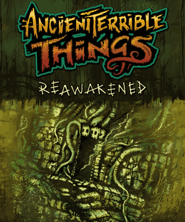 Ancient Terrible Things: Reawakened