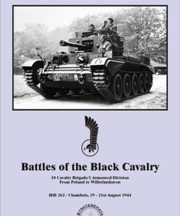 Battles of Black Cavalry: 10 Cavalry Brigade/1 Armoured Division from Poland to Wilhelmshaven – Hill 262: Chambois 19-21st August 1944