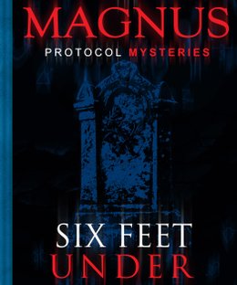 The Magnus Protocol Mysteries: Six Feet Under