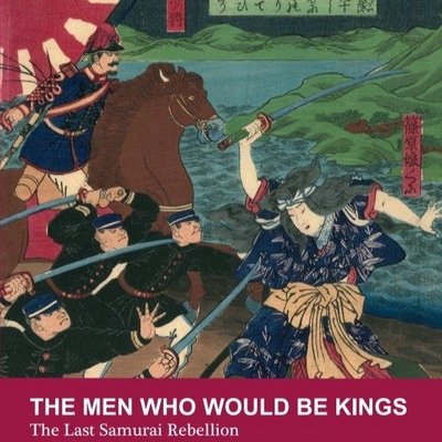 The Men Who Would Be Kings: The Last Samurai Rebellion