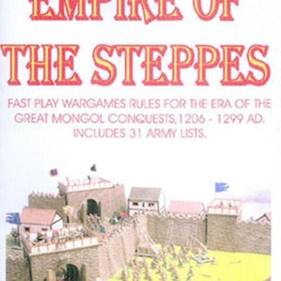 Empire of the Steppes: Fast Play Wargame Rules for the Era of the Great Mongol Conquests 1206-1299 AD