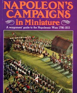 Napoleon's Campaigns in Miniature: A wargamer's guide to the Napoleonic Wars 1796-1815