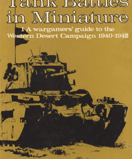Tank Battles in Miniature 1: A wargamers' guide to the Western Desert Campaign 1940-1942