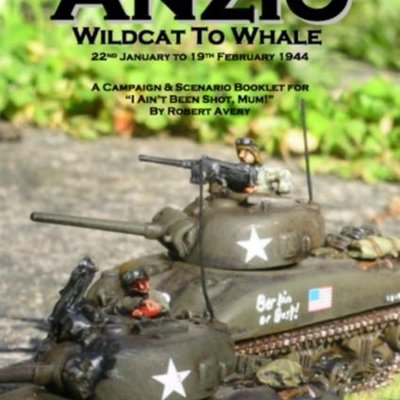 Anzio: From Wildcat to Whale – 22nd January to 19th February 1944: A Campaign & Scenario Booklet for I Ain't Been Shot, Mum!