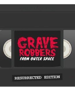 Grave Robbers from Outer Space Resurrected Edition