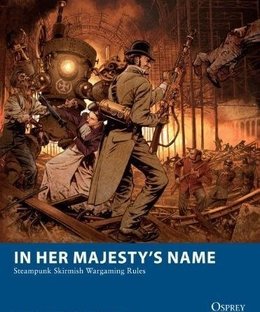 In Her Majesty's Name: Steampunk Skirmish Wargaming Rules