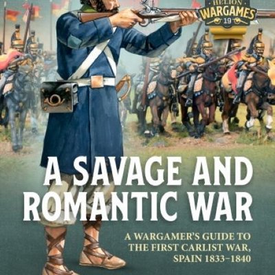 A Savage and Romantic War: A Wargamer's Guide to the First Carlist War, Spain, 1833-1840