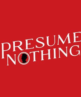 Presume Nothing