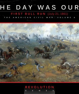 The Day Was Ours: First Bull Run (July 21, 1861)