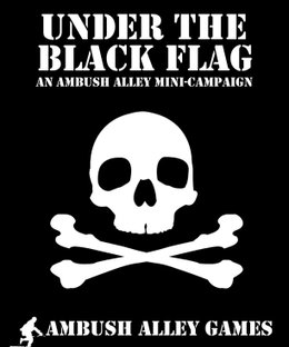 Under the Black Flag: an Ambush Alley Mini-Campaign