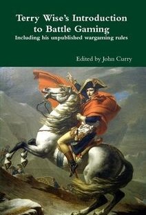Terry Wise's Introduction to Battle Gaming: Including His Unpublished Wargaming Rules