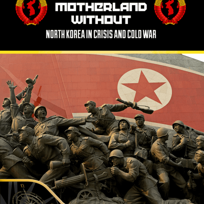 No Motherland Without: North Korea in Crisis and Cold War