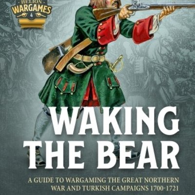 Waking the Bear: A Guide to Wargaming the Great Northern War and Turkish Campaigns 1700-1721
