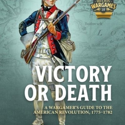 Victory or Death: A Wargamers Guide to the American Revolution, 1775-1782