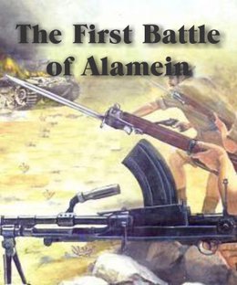 The First Battle of Alamein: July 1st to 27th 1942
