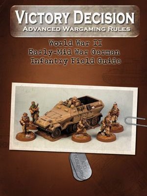Victory Decision: Advanced Wargaming Rules – World War II: Early-Mid War German Infantry Field Guide
