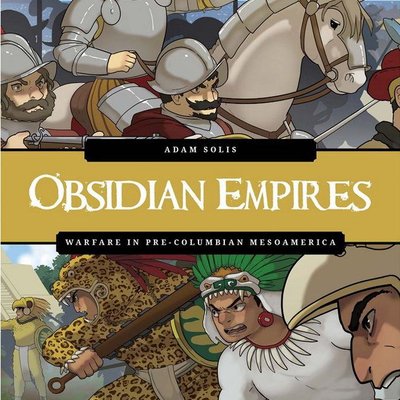 Obsidian Empires: Warfare in Pre-Columbian Mesoamerica