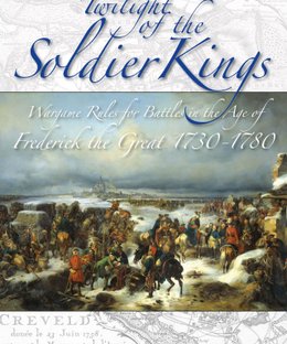 Twilight of the Soldier Kings: Wargame Rules for the Battles in the Age of Frederick the Great 1730-1780