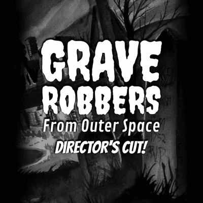 Grave Robbers From Outer Space: Director's Cut!