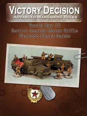 Victory Decision: Advanced Wargaming Rules – World War II: Soviet Guards Motor Rifle Platoon Field Guide