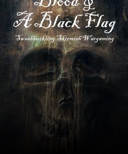 Blood & A Black Flag: Swashbuckling Skirmish Wargaming