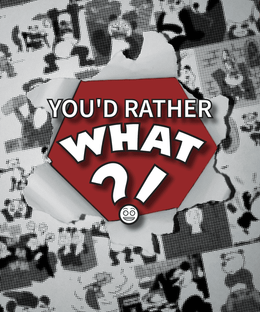 You'd Rather What?!