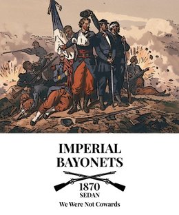 Imperial Bayonets: We Were Not Cowards – Sedan 1870