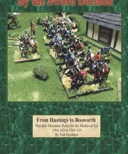 By the Sword Decided: From Hastings to Bosworth – Playable Miniature Rules for the Medieval Era 1000 AD to 1500 AD
