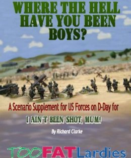 Where the Hell Have You Been Boys?: A Scenario Supplement for US Forces on D-Day for I Ain't Been Shot, Mum!