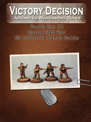 Victory Decision: Advanced Wargaming Rules – World War II: Early-Mid War US Infantry Field Guide